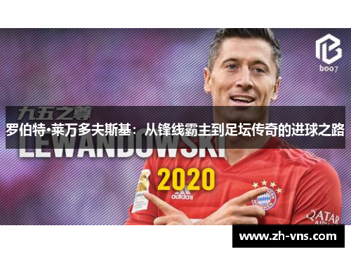 罗伯特·莱万多夫斯基：从锋线霸主到足坛传奇的进球之路